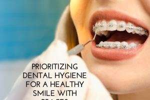 Prioritizing Dental Hygiene for a Healthy Smile with Braces
